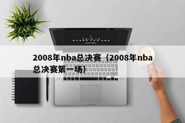 2008年nba总决赛（2008年nba总决赛第一场）