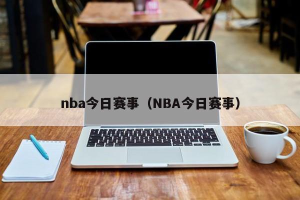 nba今日赛事（NBA今日赛事）