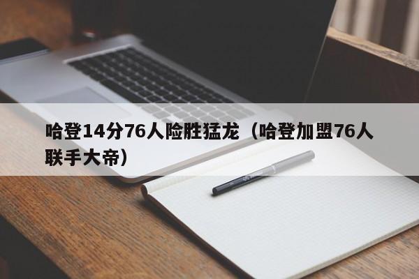 哈登14分76人险胜猛龙（哈登加盟76人联手大帝）