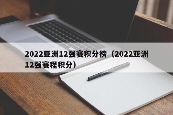 2022亚洲12强赛积分榜（2022亚洲12强赛程积分）