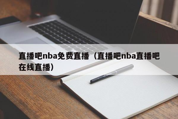 直播吧nba免费直播（直播吧nba直播吧在线直播）