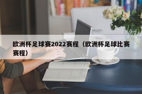 欧洲杯足球赛2022赛程（欧洲杯足球比赛赛程）