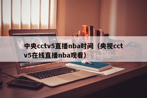 中央cctv5直播nba时间（央视cctv5在线直播nba观看）