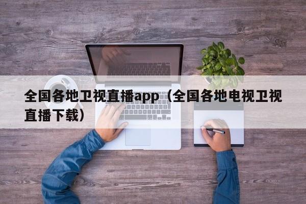 全国各地卫视直播app（全国各地电视卫视直播下载）