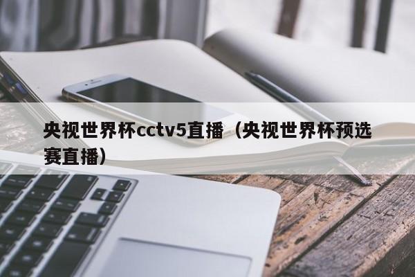 央视世界杯cctv5直播（央视世界杯预选赛直播）