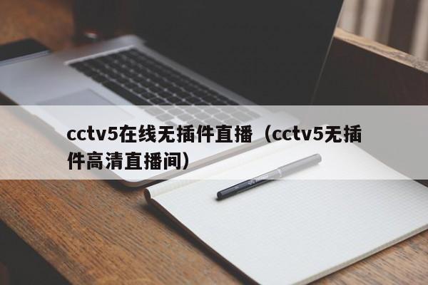 cctv5在线无插件直播（cctv5无插件高清直播间）